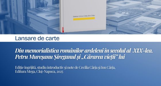 Lansare de carte: „Din memorialistica românilor ardeleni în secolul al XIX-lea. Petru Mureșanu Șireganu și «Cărarea vieții» lui”