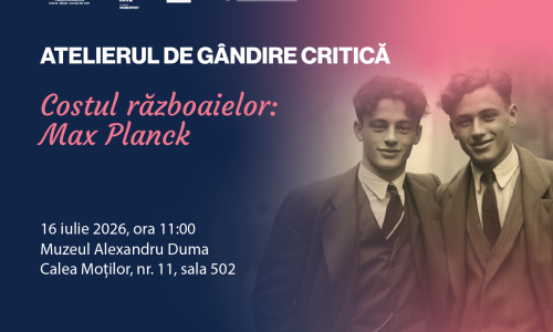 Afiș al Atelierului de Gândire Critică «Costul războaielor: Max Planck», organizat la Muzeul Alexandru Duma pe 16 iulie 2026. În partea dreaptă apare o fotografie de arhivă cu două persoane îmbrăcate în costume, pe un fundal în degrade albastru și roz.
