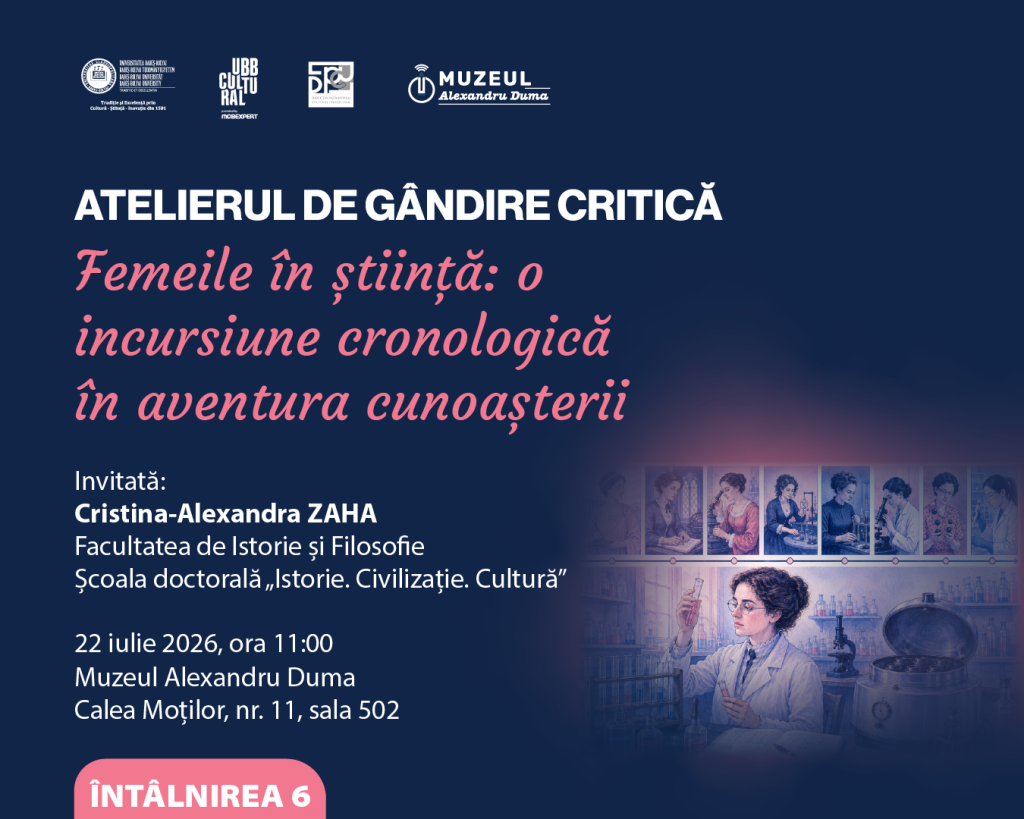 Afiș al Atelierului de Gândire Critică cu tema „Femeile în știință: o incursiune cronologică în aventura cunoașterii”. Design pe fundal albastru închis, cu titlul principal scris în alb și roz. Evenimentul o are ca invitată pe Cristina-Alexandra Zaha și are loc pe 22 iulie 2026, la Muzeul Alexandru Duma. În partea dreaptă este ilustrată o persoană într-un laborator, analizând o eprubetă, alături de o succesiune de imagini care sugerează evoluția prezenței femeilor în domeniul științific de-a lungul timpului. În partea superioară apar siglele instituțiilor organizatoare.