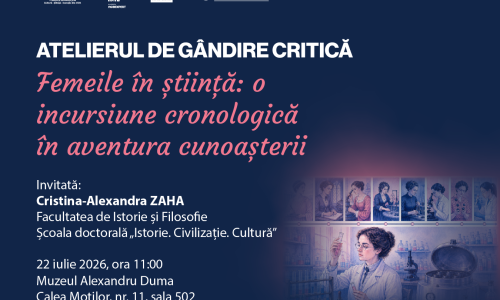 Afiș al Atelierului de Gândire Critică cu tema „Femeile în știință: o incursiune cronologică în aventura cunoașterii”. Design pe fundal albastru închis, cu titlul principal scris în alb și roz. Evenimentul o are ca invitată pe Cristina-Alexandra Zaha și are loc pe 22 iulie 2026, la Muzeul Alexandru Duma. În partea dreaptă este ilustrată o persoană într-un laborator, analizând o eprubetă, alături de o succesiune de imagini care sugerează evoluția prezenței femeilor în domeniul științific de-a lungul timpului. În partea superioară apar siglele instituțiilor organizatoare.