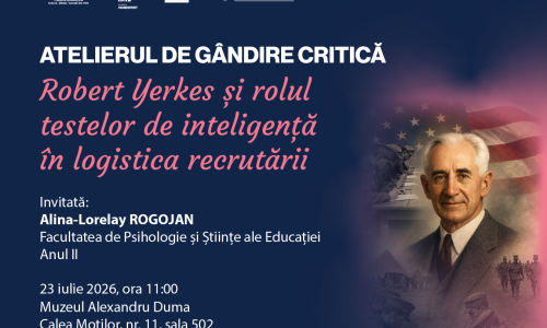 Afiș promoțional al seriei „Atelierul de Gândire Critică”, pe fundal albastru închis. Titlul evenimentului, scris cu litere mari albe și roz, este „Robert Yerkes și rolul testelor de inteligență în logistica recrutării”. În partea stângă sunt prezentate informațiile despre invitată, Alina-Lorelay Rogojan, studentă la Facultatea de Psihologie și Științe ale Educației, anul II, precum și data și locul desfășurării: 23 iulie 2026, ora 11:00, la Muzeul Alexandru Duma, Calea Moților nr. 11, sala 502. În partea dreaptă apare portretul unei persoane în costum, integrat într-un colaj cu imagini istorice militare, steagul Statelor Unite și scene de recrutare și testare. În partea superioară sunt afișate siglele organizatorilor și partenerilor evenimentului.